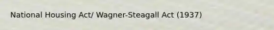 National Housing Act/ Wagner-Steagall Act (1937)