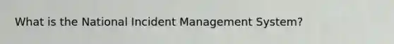 What is the National Incident Management System?