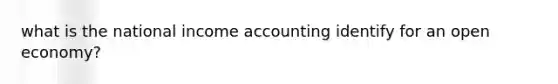 what is the national income accounting identify for an open economy?