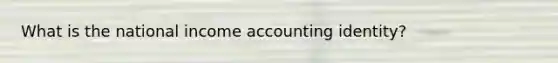 What is the national income accounting identity?