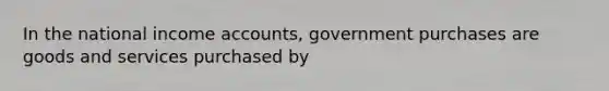 In the national income accounts, government purchases are goods and services purchased by