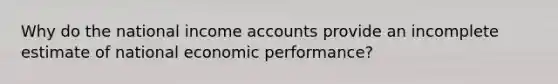 Why do the national income accounts provide an incomplete estimate of national economic performance?