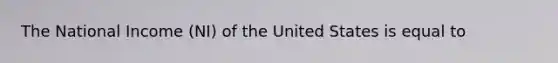 The National Income (NI) of the United States is equal to