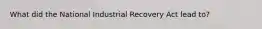 What did the National Industrial Recovery Act lead to?