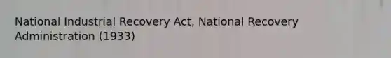 National Industrial Recovery Act, National Recovery Administration (1933)