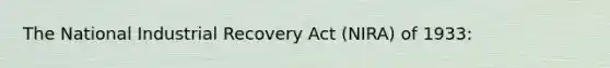 The National Industrial Recovery Act (NIRA) of 1933: