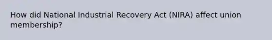 How did National Industrial Recovery Act (NIRA) affect union membership?