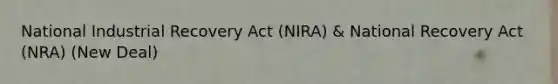 National Industrial Recovery Act (NIRA) & National Recovery Act (NRA) (New Deal)