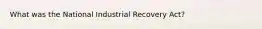 What was the National Industrial Recovery Act?