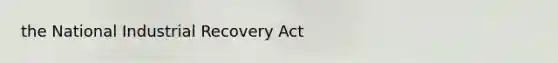 the National Industrial Recovery Act