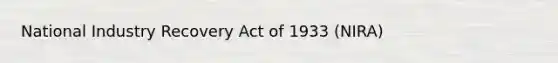 National Industry Recovery Act of 1933 (NIRA)