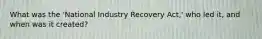 What was the 'National Industry Recovery Act,' who led it, and when was it created?