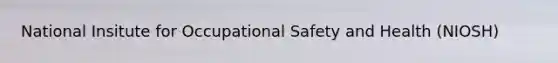 National Insitute for Occupational Safety and Health (NIOSH)