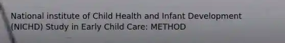 National institute of Child Health and Infant Development (NICHD) Study in Early Child Care: METHOD