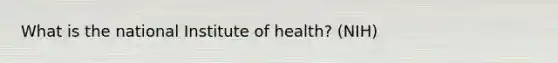 What is the national Institute of health? (NIH)