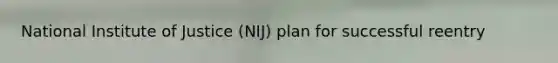 National Institute of Justice (NIJ) plan for successful reentry