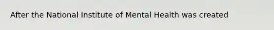 After the National Institute of Mental Health was created