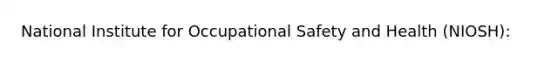 National Institute for Occupational Safety and Health (NIOSH):