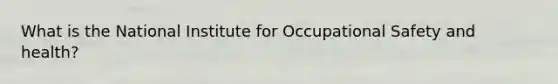 What is the National Institute for Occupational Safety and health?