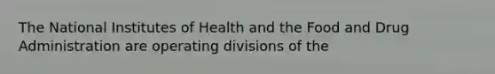 The National Institutes of Health and the Food and Drug Administration are operating divisions of the