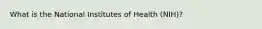 What is the National Institutes of Health (NIH)?