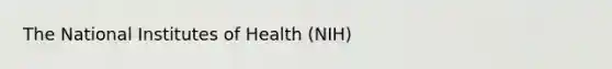 The National Institutes of Health (NIH)