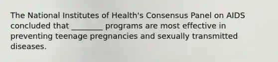 The National Institutes of Health's Consensus Panel on AIDS concluded that ________ programs are most effective in preventing teenage pregnancies and sexually transmitted diseases.