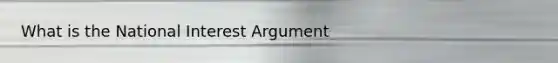 What is the National Interest Argument