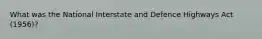 What was the National Interstate and Defence Highways Act (1956)?