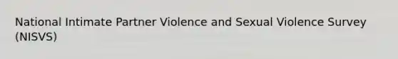 National Intimate Partner Violence and Sexual Violence Survey (NISVS)