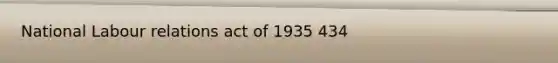 National Labour relations act of 1935 434