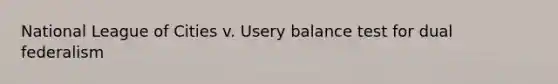 National League of Cities v. Usery balance test for dual federalism