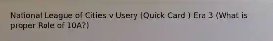 National League of Cities v Usery (Quick Card ) Era 3 (What is proper Role of 10A?)