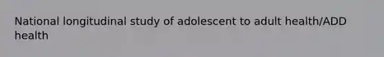 National longitudinal study of adolescent to adult health/ADD health