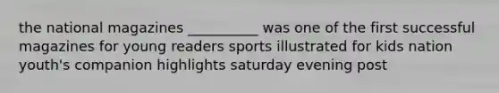 the national magazines __________ was one of the first successful magazines for young readers sports illustrated for kids nation youth's companion highlights saturday evening post