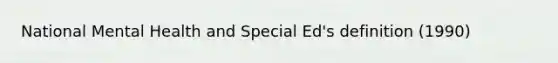 National Mental Health and Special Ed's definition (1990)