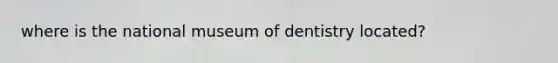 where is the national museum of dentistry located?