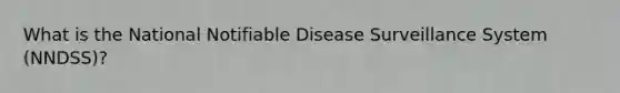 What is the National Notifiable Disease Surveillance System (NNDSS)?