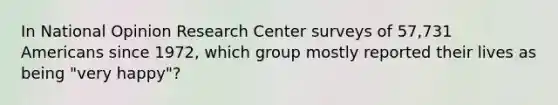 In National Opinion Research Center surveys of 57,731 Americans since 1972, which group mostly reported their lives as being "very happy"?