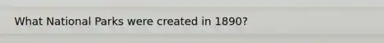 What National Parks were created in 1890?