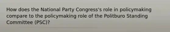 How does the National Party Congress's role in policymaking compare to the policymaking role of the Politburo Standing Committee (PSC)?