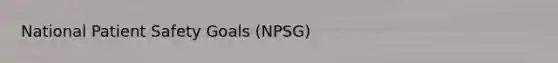 National Patient Safety Goals (NPSG)