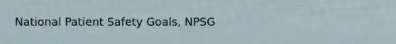 National Patient Safety Goals, NPSG