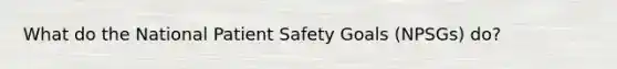 What do the National Patient Safety Goals (NPSGs) do?