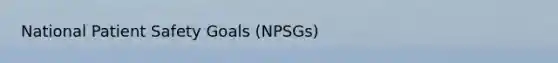 National Patient Safety Goals (NPSGs)