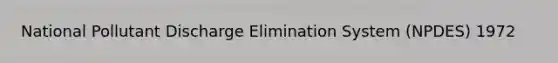 National Pollutant Discharge Elimination System (NPDES) 1972