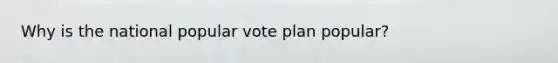 Why is the national popular vote plan popular?