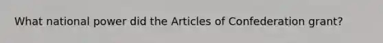 What national power did the Articles of Confederation grant?