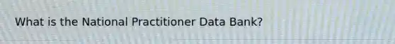 What is the National Practitioner Data Bank?