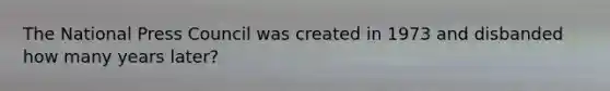 The National Press Council was created in 1973 and disbanded how many years later?